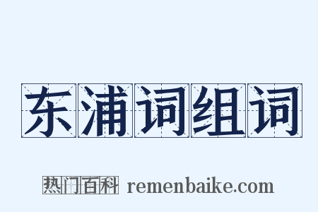 东浦词组词是什么意思的图片